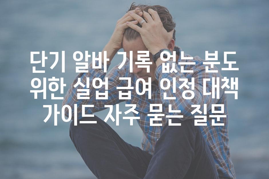 ['단기 알바 기록 없는 분도 위한 실업 급여 인정 대책 가이드']