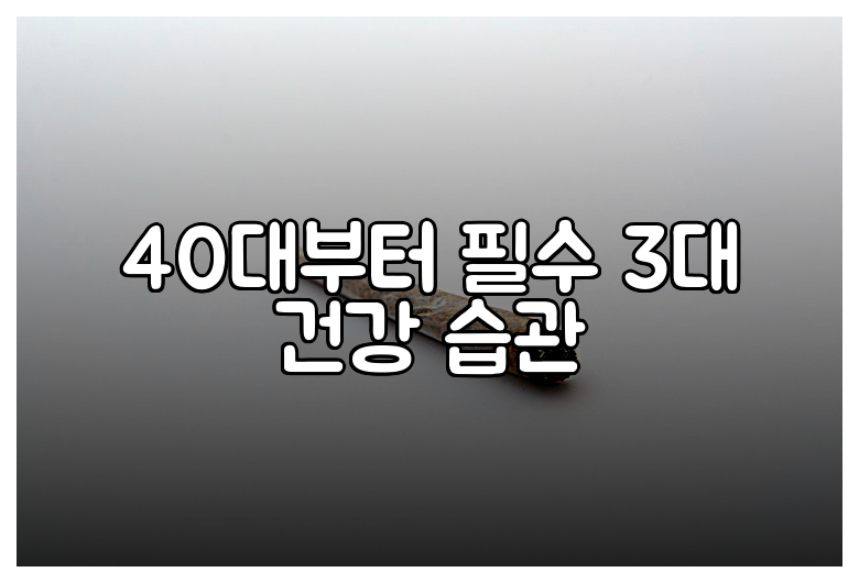 40대부터 필수 3대 건강 습관