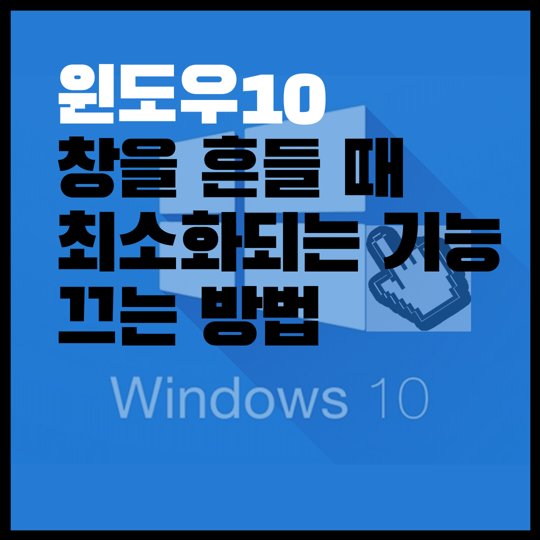  윈도우10 창을 좌우로 흔들 때 모두 최소화되는 기능 끄는 방법