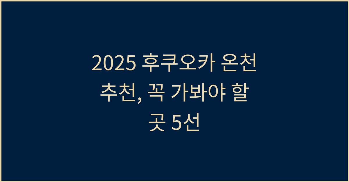 2025 후쿠오카 온천 추천