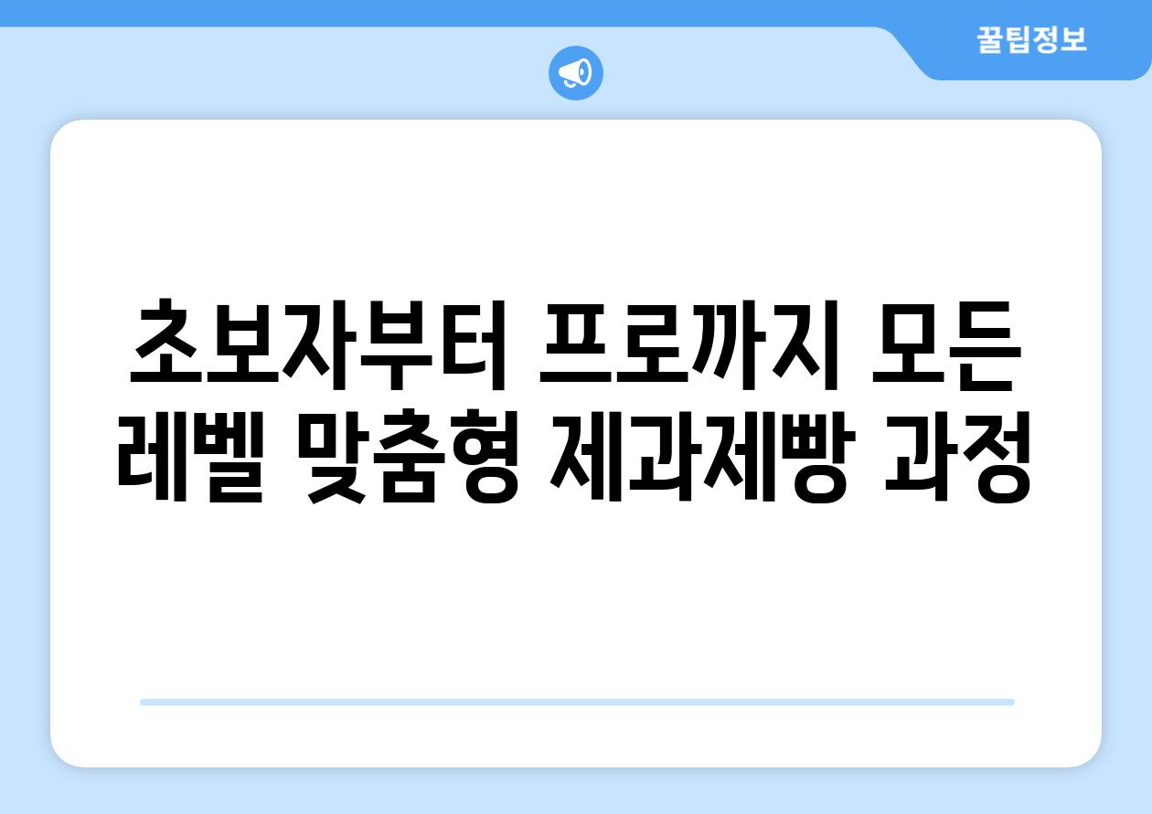 초보자부터 프로까지 모든 레벨 맞춤형 제과제빵 과정