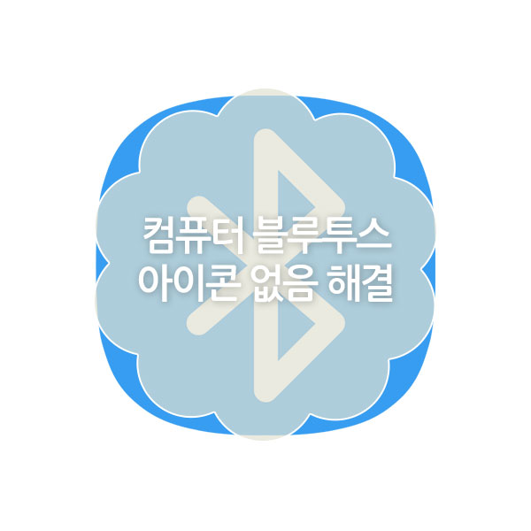컴퓨터 블루투스 아이콘 없음 해결 방법