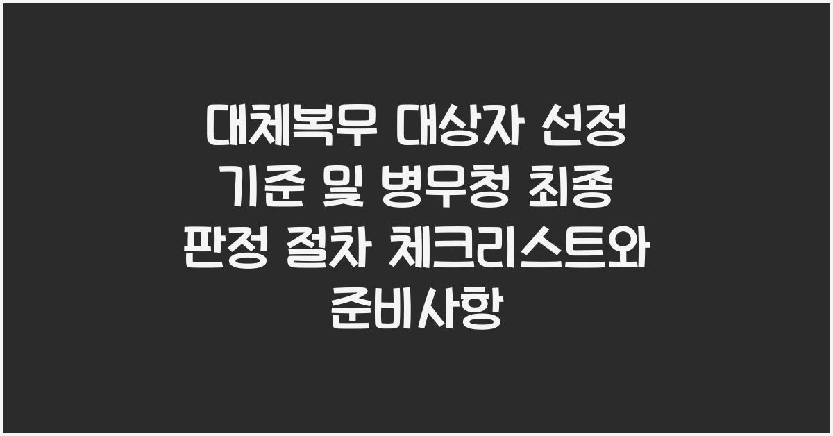 대체복무 대상자 선정 기준 및 병무청 최종 판정 절차