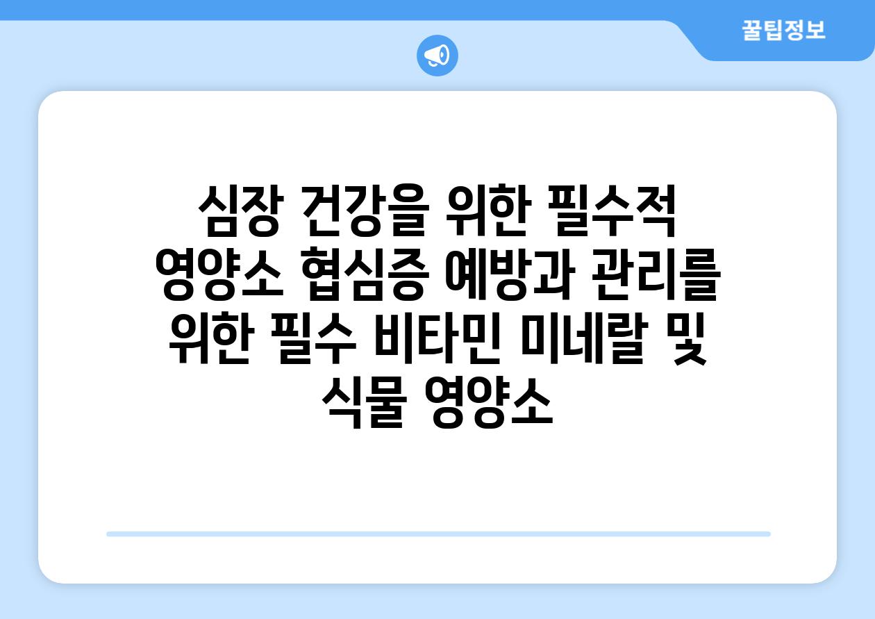 심장 건강을 위한 필수적 영양소 협심증 예방과 관리를 위한 필수 비타민 미네랄 및 식물 영양소