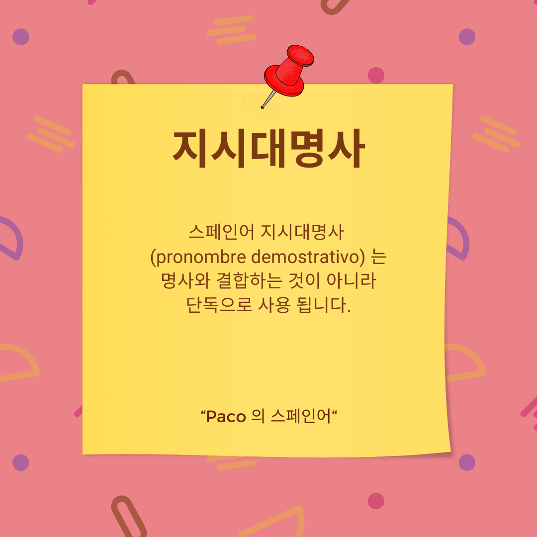 지시대명사, 스페인어 지시대명사는 명사와 결합하는 것이 아니라 단독으로 사용 됩니다.