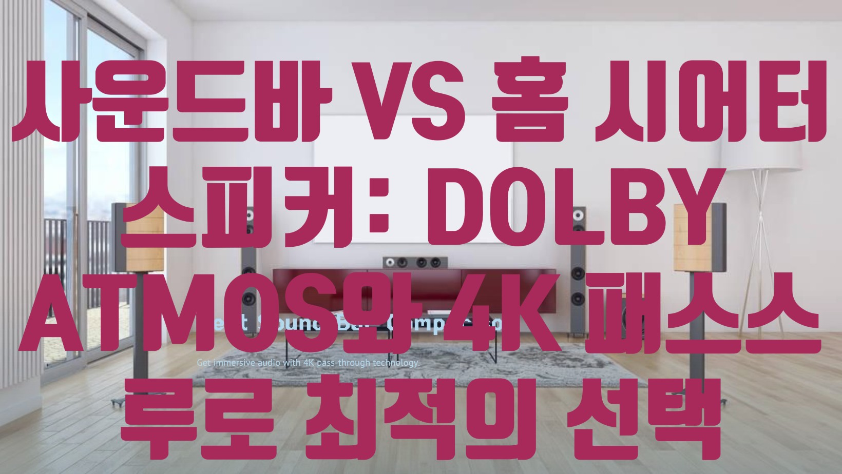 사운드바 vs 홈 시어터 스피커: Dolby Atmos와 4K 패스스루로 최적의 선택