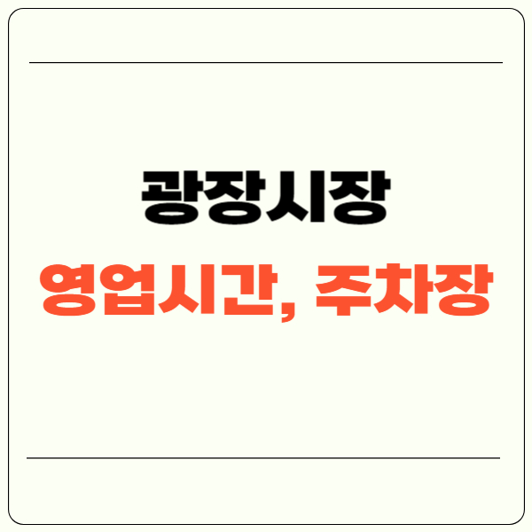 광장시장 영업시간, 주차장 정보 총정리