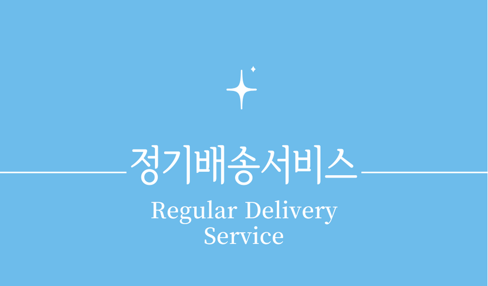 '정기 배송 서비스(Regular Delivery Service)'