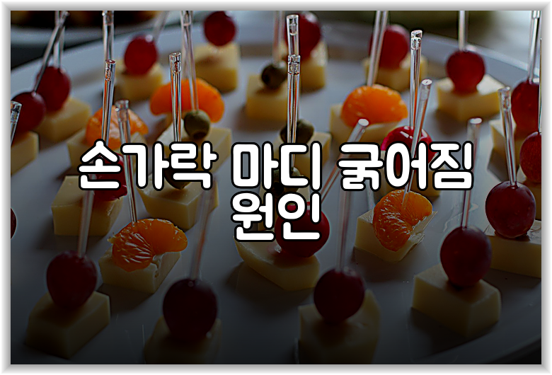 손가락 마디 굵어짐 원인