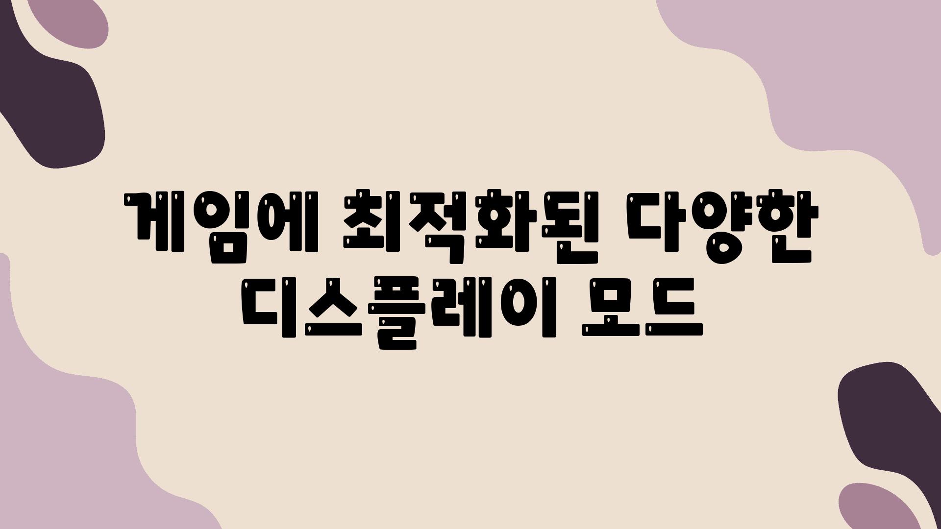 게임에 최적화된 다양한 디스플레이 모드