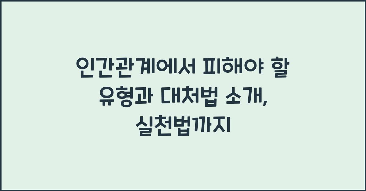 인간관계에서 피해야 할 유형과 대처법 소개
