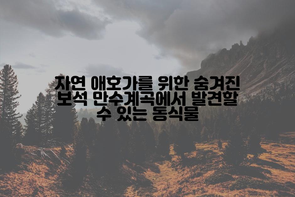 자연 애호가를 위한 숨겨진 보석 만수계곡에서 발견할 수 있는 동식물