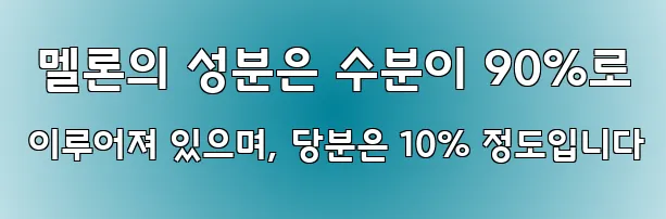  멜론의 성분은 수분이 90%로 이루어져 있으며, 당분은 10% 정도입니다