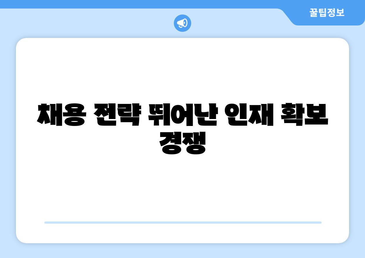 채용 전략 뛰어난 인재 확보 경쟁