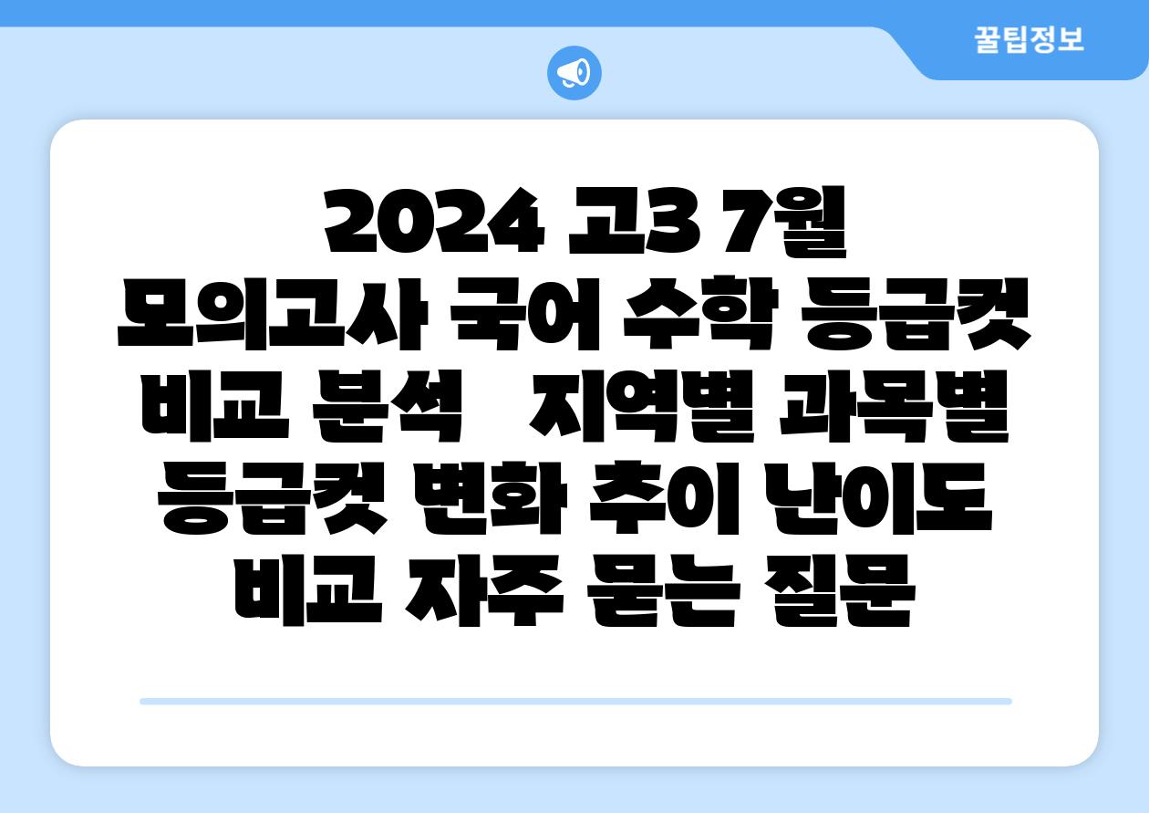 2024 고3 7월 모의고사 국어 수학 등급컷 비교 분석 지역별 과목별 등급컷 변화 추세 난이도 비교 자주 묻는 질문