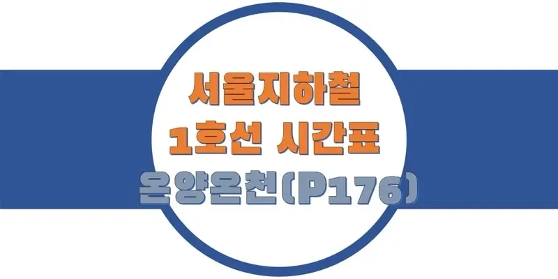 서울/수도권 지하철 시간표, 1호선 온양온천역(P176) 첫차/막차, 평일/토요일/공휴일(일요일) 일반 및 급행열차 출발 시간 정보