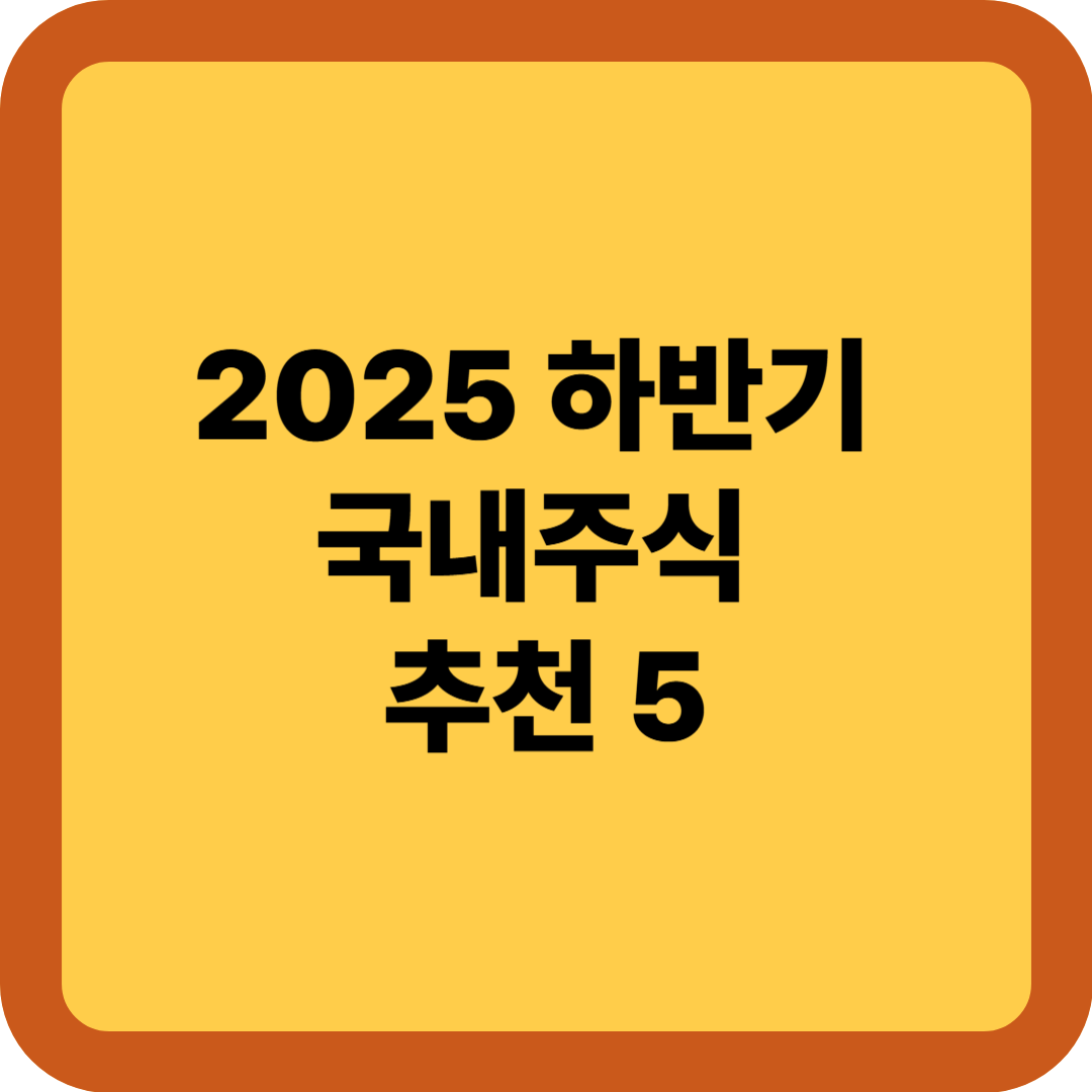 주식 추천종목 TOP 5 (2025 하반기)
