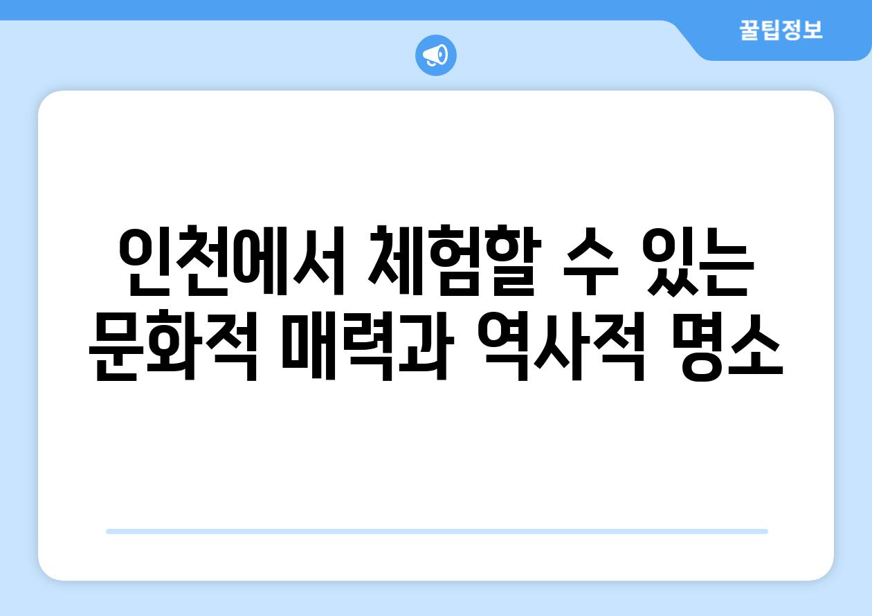 인천에서 체험할 수 있는 문화적 매력과 역사적 명소