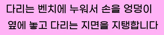  1. 다리는 벤치에 누워서 손을 엉덩이 옆에 놓고, 다리는 지면을 지탱합니다.