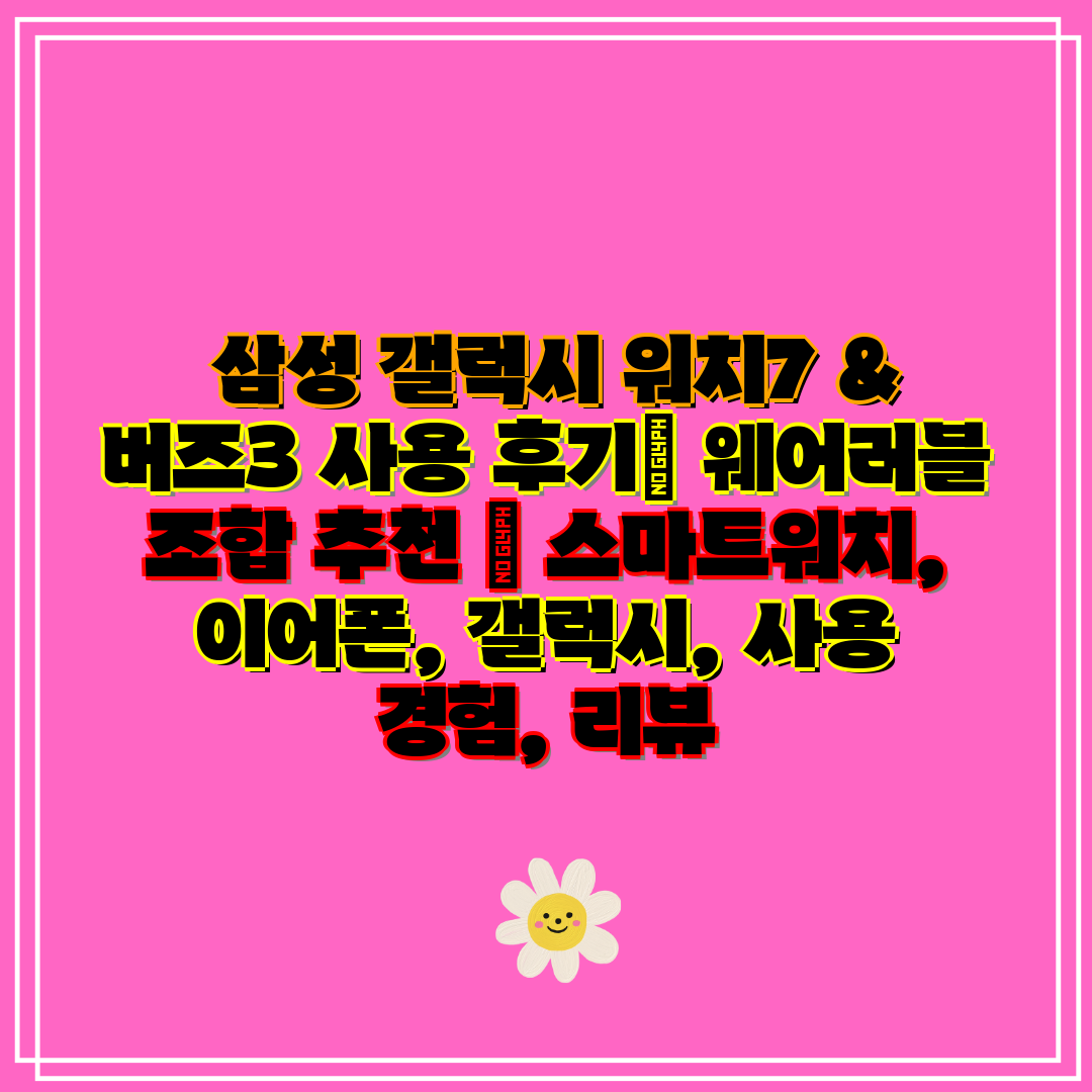 삼성 갤럭시 워치7 & 버즈3 사용 후기 웨어러블 조