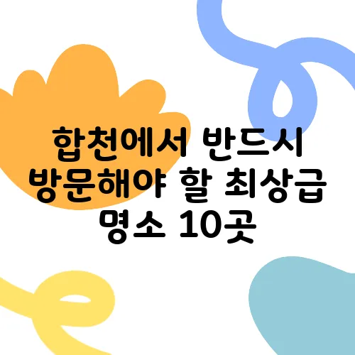합천에서 반드시 방문해야 할 최상급 명소 10곳
