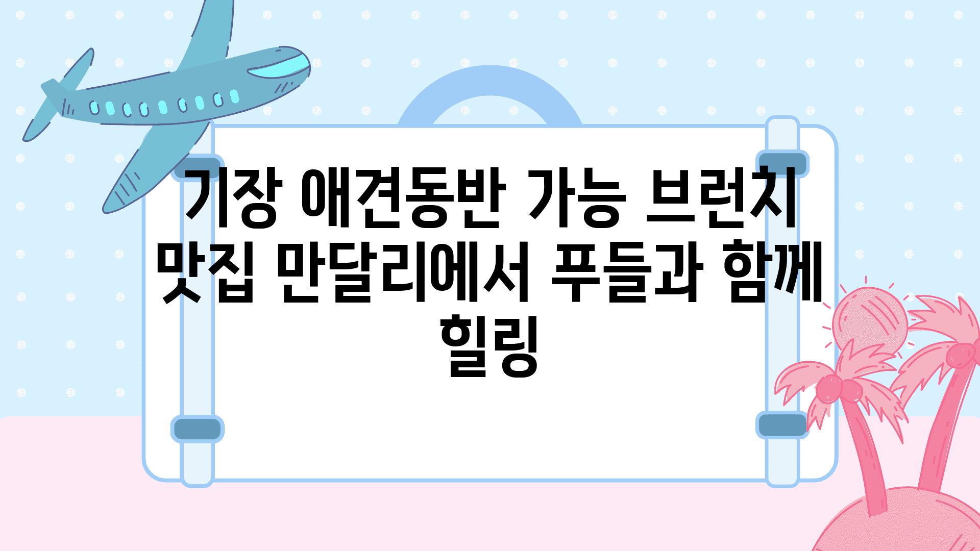 기장 애견동반 가능 브런치 맛집 만달리에서 푸들과 함께 힐링