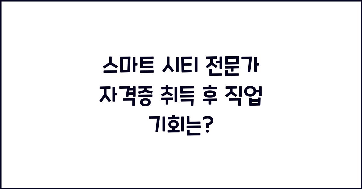 스마트 시티 전문가 자격증 취득 후 직업 기회