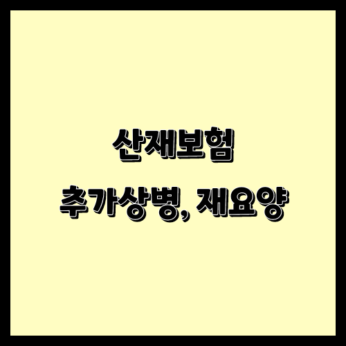  산재보험 추가상병 신청, 재요양 신청하기