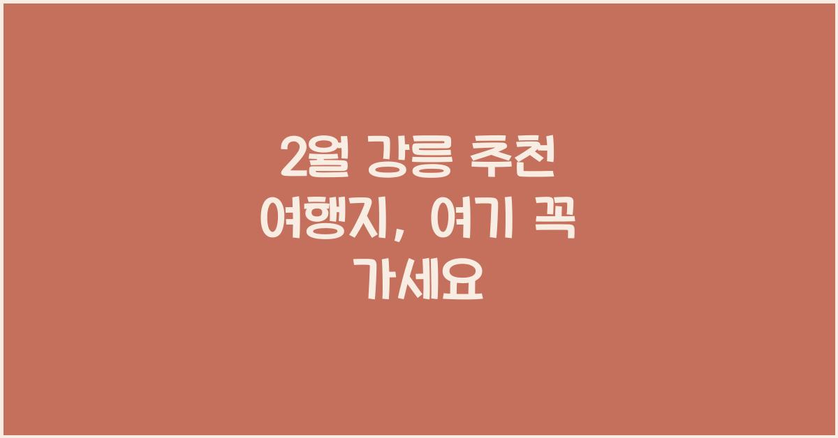 2월 강릉 추천 여행지