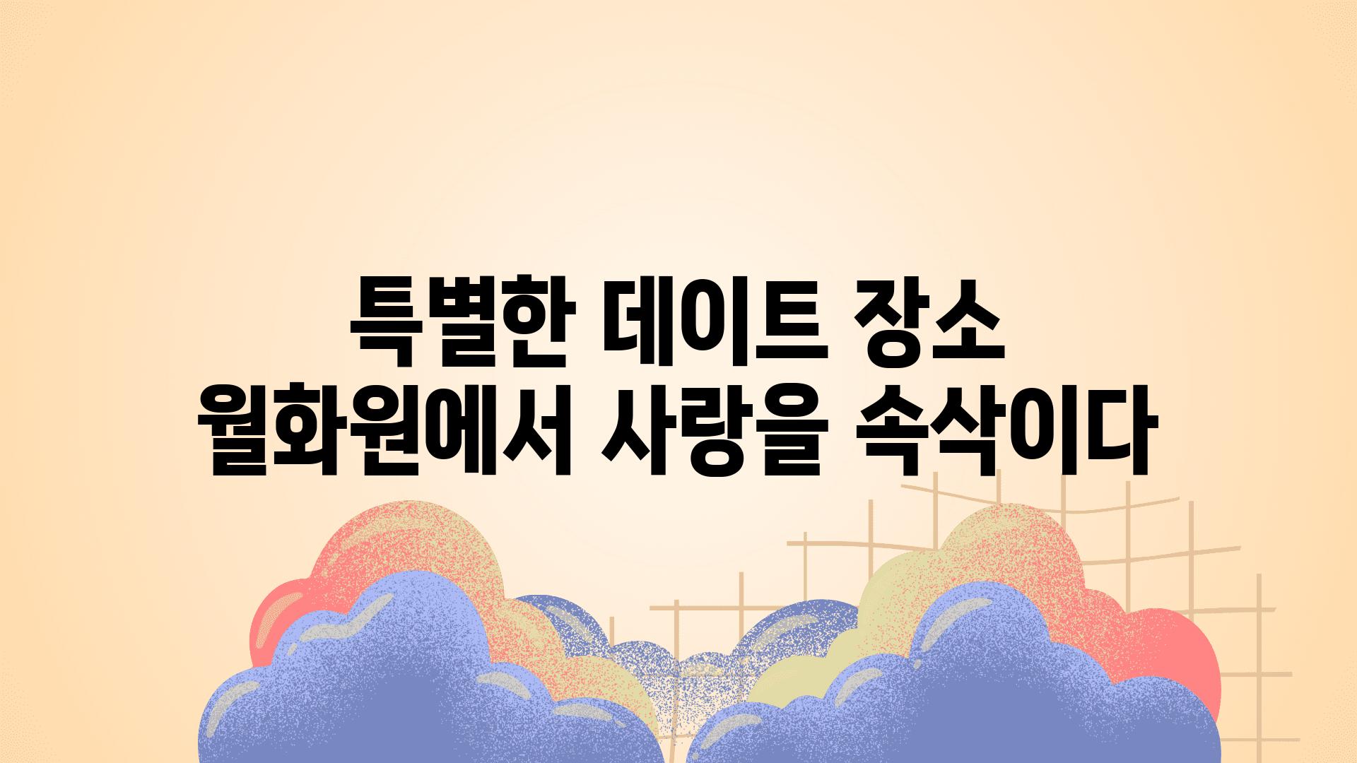 특별한 데이트 장소 월화원에서 사랑을 속삭이다