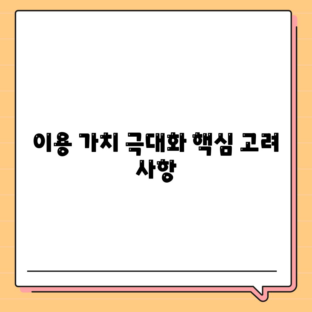 이용 가치 극대화| 핵심 고려 사항