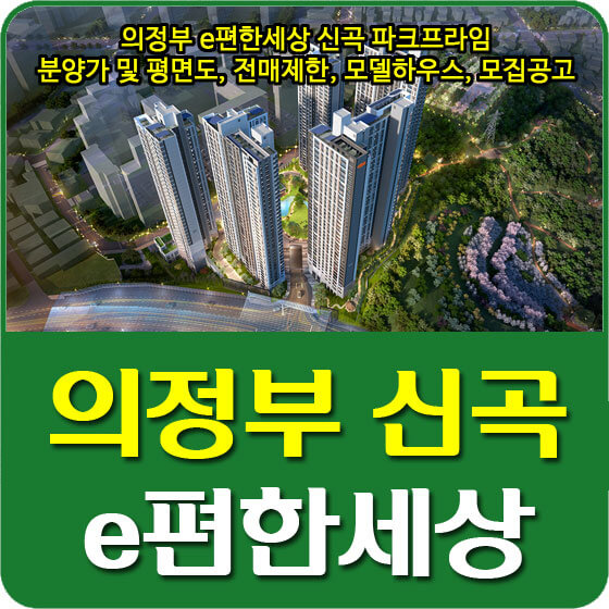  의정부 e편한세상 신곡 파크프라임 분양가 및 평면도, 전매제한, 모델하우스, 모집공고 안내