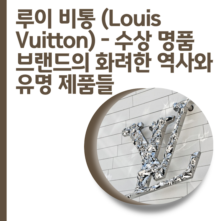  루이 비통 (Louis Vuitton) - 수상 명품 브랜드의 화려한 역사와 유명 제품들
