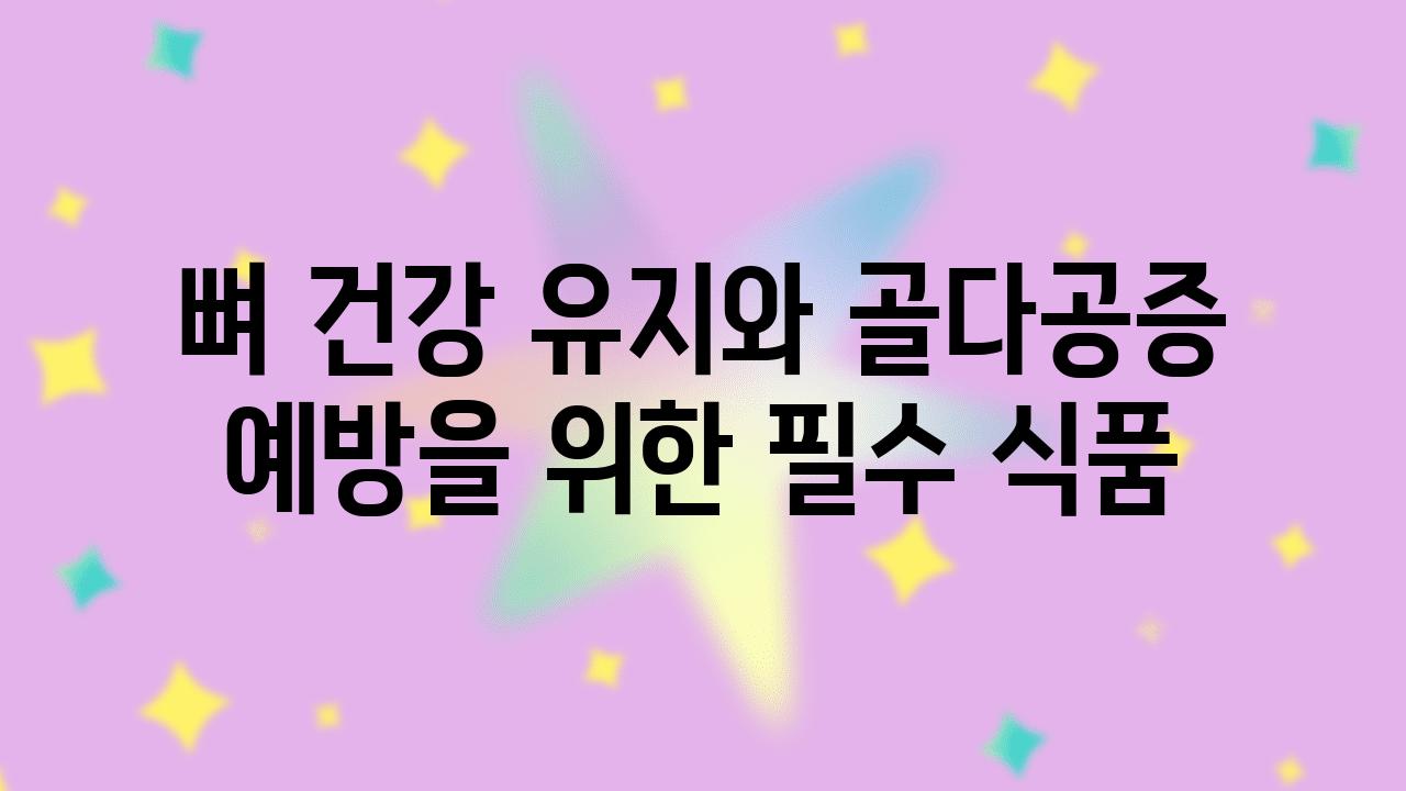 뼈 건강 유지와 골다공증 예방을 위한 필수 식품