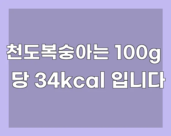 천도복숭아는 100g 당 34kcal 입니다