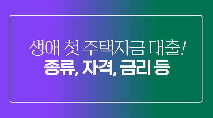  생애 첫 주택 대출, 종류와 자격, 금리