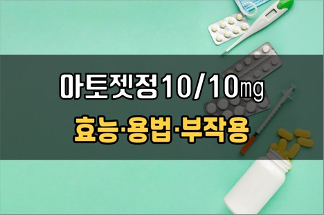  아토젯정10/10mg 복용 전 필수체크 3가지! 효능·효과, 복용법, 주의사항(부작용)