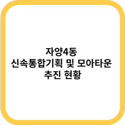 자양4동 신속통합기획 및 모아타운 추진 현황