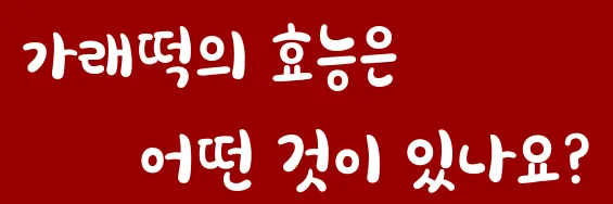 가래떡의 효능은 어떤 것이 있나요?