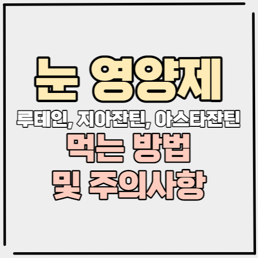  눈 영양제 루테인, 지아잔틴, 아스타잔틴 먹는 방법 및 주의사항, 효능 알아보기