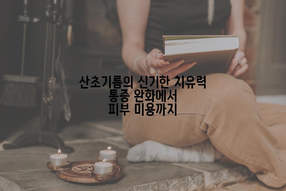 산초기름의 신기한 치유력 통증 완화에서 피부 미용까지