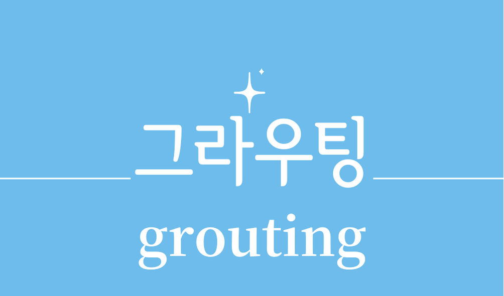 '그라우팅(grouting)'