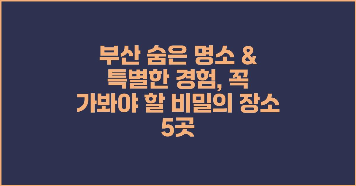 부산 숨은 명소 & 특별한 경험