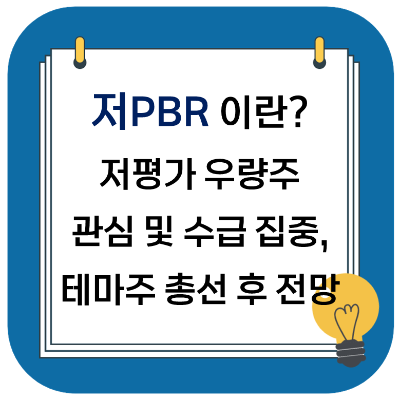  저PBR 뜻, 저평가 우량주 관심 및 수급 집중 이유, 테마주 총선 이후 전망