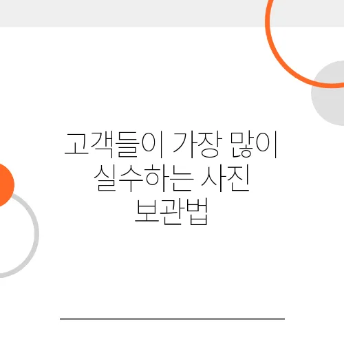 고객들이 가장 많이 실수하는 사진 보관법