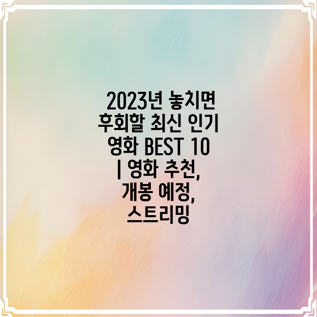  2023년 놓치면 후회할 최신 인기 영화 BEST 1