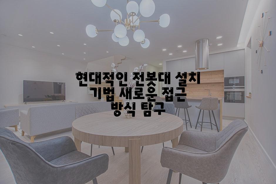 현대적인 전봇대 설치 기법 새로운 접근 방식 탐구