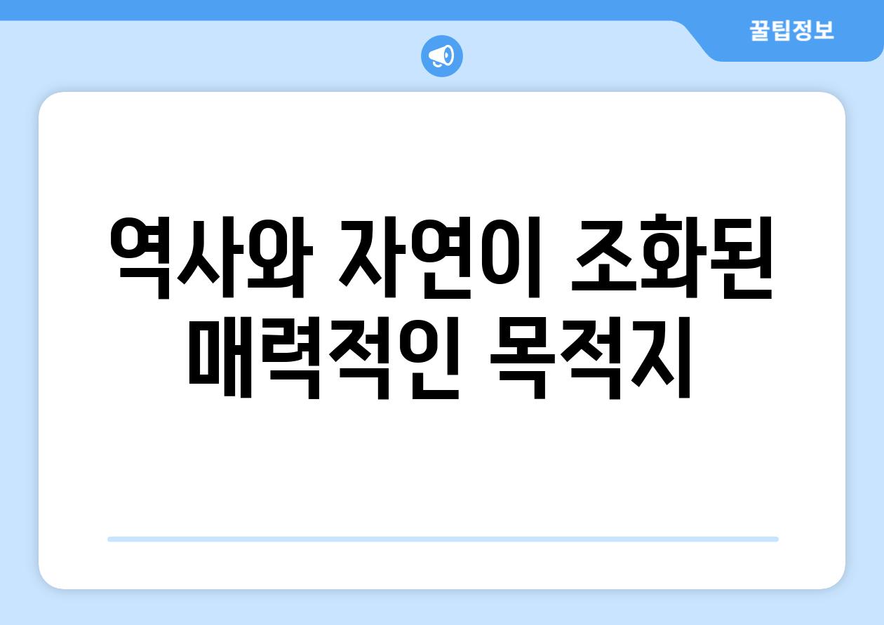 역사와 자연이 조화된 매력적인 목적지