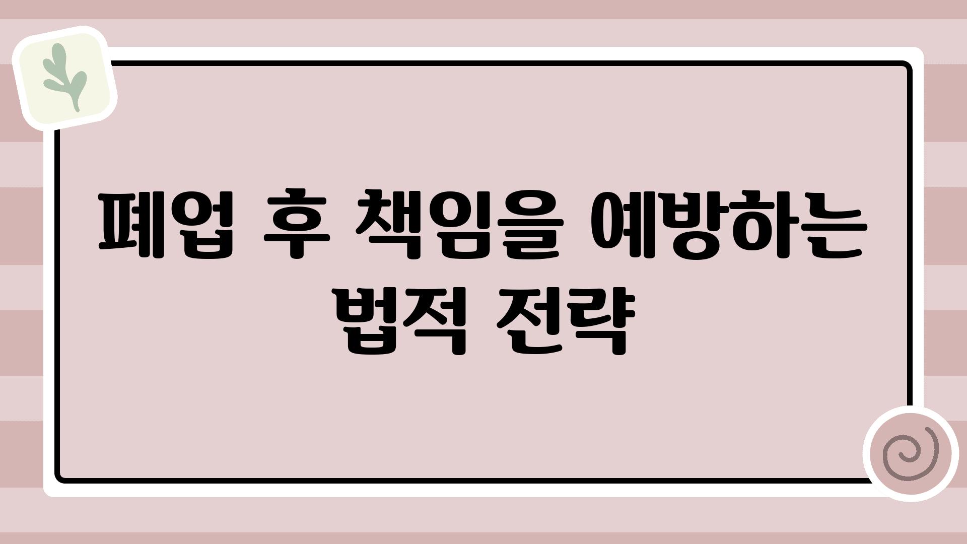 폐업 후 책임을 예방하는 법적 전략