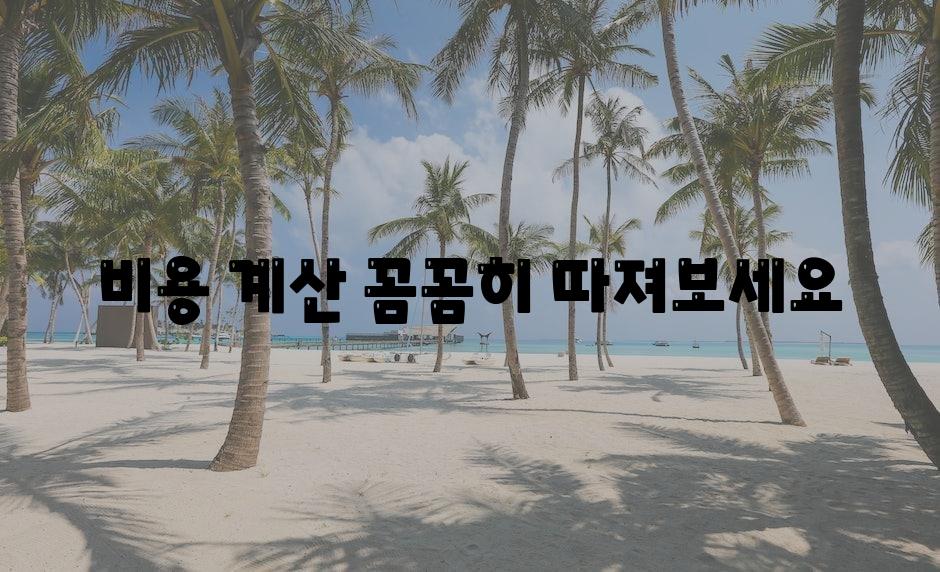 비용 계산, 꼼꼼히 따져보세요